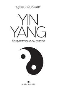 Yin Yang. La dynamique du monde - Javary Cyrille J.-D. ; Elisseeff Danielle