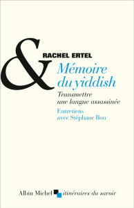Mémoire du yiddish. Transmettre une langue assassinée - Ertel Rachel ; Bou Stéphane