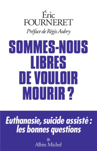 Sommes-nous libres de vouloir mourir ? - Fourneret Eric ; Aubry Régis