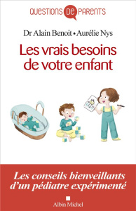Les vrais besoins de l'enfant de la naissance à l'autonomie - Benoit Alain ; Nys Aurélie