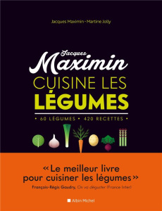 Jacques Maximin cuisine les légumes. 60 légumes, 420 recettes - Maximin Jacques ; Jolly Martine