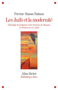 Les Juifs et la modernité. L'héritage du judaïsme et les Sciences de l'homme en France au XIXe siècl - Simon-Nahum Perrine