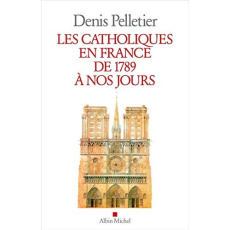 Les catholiques en France de 1789 à nos jours - Pelletier Denis