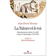 La nature et le roi. Environnement, pouvoir et société à l'âge de Charlemagne (740-820) - Devroey Jean-Pierre ; Boucheron Patrick