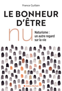Le bonheur d'être nu. Le naturisme, un autre regard sur la vie, Edition revue et augmentée - Guillain France