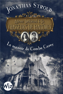Agence Lockwood & Co - Chasseurs de fantômes Tome 1 : Le manoir de Combe Carey - Stroud Jonathan ; Esch Jean