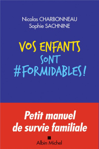 Vos enfants sont formidables ! - Charbonneau Nicolas ; Sachnine Sophie