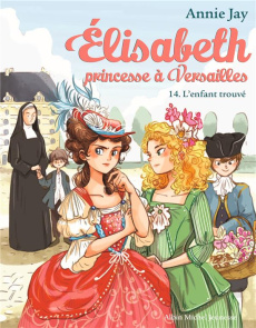 Elisabeth, princesse à Versailles Tome 14 : L'Enfant trouvé - Jay Annie ; Delrieu Ariane