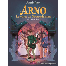Arno, le valet de Nostradamus Tome 3 : La fiole d'or - Jay Annie ; Gosselin Marine