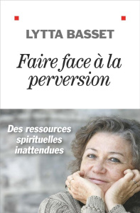 Faire face à la perversion. Des ressources spirituelles inattendues - Basset Lytta