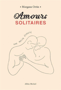 Amours solitaires Tome 2 : Une petite éternité - Ortin Morgane