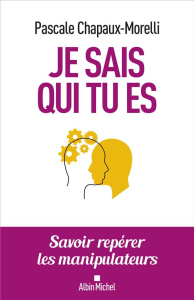 Je sais qui tu es. Savoir repérer les manipulateurs - Chapaux-Morelli Pascale