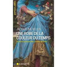 Une robe de la couleur du temps. Le sens spirituel des contes de fées - Kelen Jacqueline
