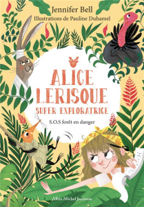 Alice Lerisque super exploratrice : S.O.S. forêt en danger - Bell Jennifer ; Lickens Alice ; Duhamel Pauline ;
