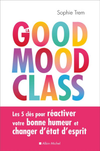 La good mood class. Les 5 clés pour réactiver votre bonne humeur et changer d'état d'esprit - Trem Sophie