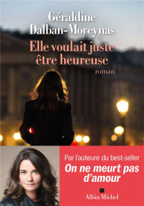 Elle voulait juste être heureuse - Dalban-Moreynas Géraldine