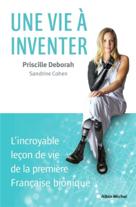 Une vie à inventer. L'incroyable leçon de vie de la première Française bionique - Deborah Priscille ; Cohen Sandrine