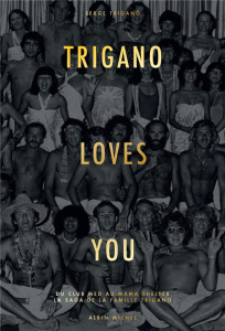 Trigano loves you. Du Club Med au Mama Shelter, la saga de la famille Trigano - Trigano Serge