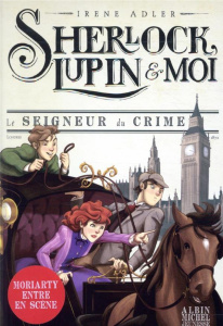 Sherlock, Lupin et moi Tome 10 : Le seigneur du crime - Adler Irene ; Bruno Iacopo ; Didiot Béatrice
