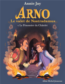 Arno, le valet de Nostradamus Tome 4 : Le prisonnier du Châtelet - Jay Annie ; Gosselin Marine