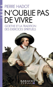 N'oublie pas de vivre. Goethe et la tradition des exercices spirituels - Hadot Pierre