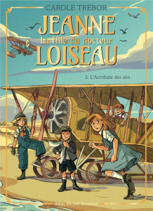 Jeanne, la fille du docteur Loiseau Tome 2 : L'acrobate des airs - Trébor Carole ; Maurel Carole