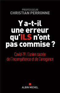 Y a-t-il une erreur qu'ILS n'ont pas commise ? Covid-19 : l'union sacrée de l'incompétence et l'arro - Perronne Christian