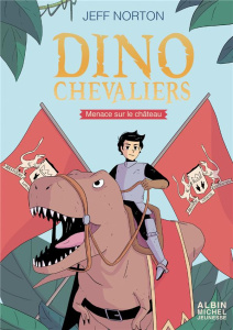 Les dinochevaliers Tome 1 : Menace sur le château - Norton Jeff ; Cribeillet Guillaume ; Richard Justi