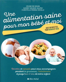 Une alimentation saine pour mon bébé et moi. Recettes et de conseils pour vous accompagner pendant l - Sousa Céline de ; Ndjave-Sulpizi Audrey ; Perrin-f