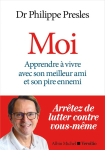 Moi. Apprendre à vivre avec son meilleur ami et son pire ennemi - Presles Philippe