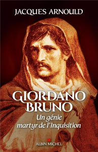 Giordano Bruno. Un génie martyr de l'Inquisition - Arnould Jacques