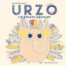 Urzo. L'éléphant méchant - Ehrengardt Renaud ; Duclair Ita