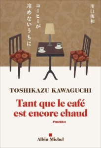 Tant que le café est encore chaud - Kawaguchi Toshikazu ; Slocombe Miyako