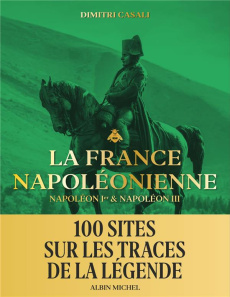 La France napoléonienne. Napoléon Ier & Napoléon III - Casali Dimitri ; Menzin Marin