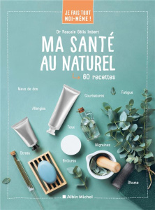 Ma santé au naturel. 60 recettes - Gélis-Imbert Pascale ; Morel Fatio Claire