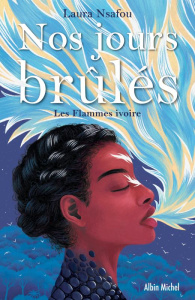 Nos jours brûlés Tome 2 : Les Flammes ivoires - Nsafou Laura ; Salaün Ninn