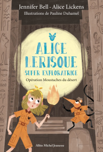 Alice Lerisque super exploratrice Tome 3 : Opération Moustaches du désert - Bell Jennifer ; Lickens Alice ; Duhamel Pauline ;