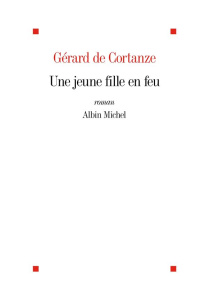 Une jeune fille en feu - Cortanze Gérard de