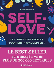 Self-love. Le cahier d'exercices pour apprendre à s'accepter ! Libérez-vous de vos doutes, soyez ind - Logan Megan ; Néreaud Améline