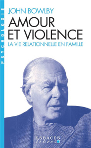 Amour et violence. La vie relationnelle en famille - Bowlby John ; Holmes Jeremy ; Wiart Yvane