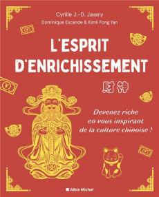 L'Esprit d'enrichissement. Devenez riche en vous inspirant de la culture chinoise ! - Javary Cyrille J.-D. ; Escande Dominique ; Fong Ya