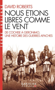 Nous étions libres comme le vent. De Cochise à Géronimo, une histoire des guerres apaches - Roberts David ; Deschamps Alain