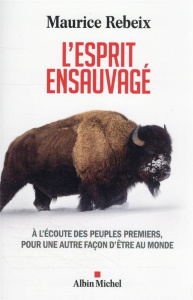L'esprit ensauvagé. A l'écoute des peuples premiers, pour une autre façon d'être au monde - Rebeix Maurice ; Metuktire Raoni ; Bertrand Jacque