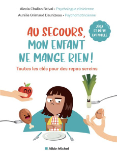 Au secours, mon enfant ne mange rien !. Toutes les clés pour des repas sereins - Challan Belval Alexia ; Grimaud Daunizeau Aurélie