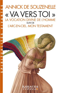 Va vers toi. La vocation divine de l'Homme suivi de L'Arc-en-ciel - Mon testament - Souzenelle Annick de