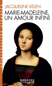 Marie-Madeleine, un amour infini - Kelen Jacqueline