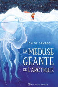 La méduse géante de l'Arctique - Savage Chloe ; Léonard Anne