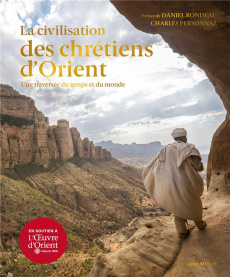 La civilisation des chrétiens d'Orient. Une traversée du temps et du monde - Personnaz Charles ; Rondeau Daniel