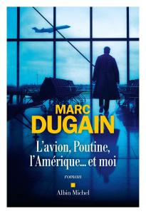 L'avion, Poutine, l'Amérique... et moi - Dugain Marc
