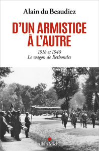 D'un armistice à l'autre, 1918 et 1940. Le wagon de Rethondes - Beaudiez Alain du